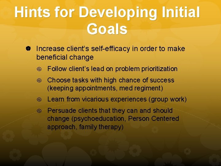 Hints for Developing Initial Goals Increase client’s self-efficacy in order to make beneficial change