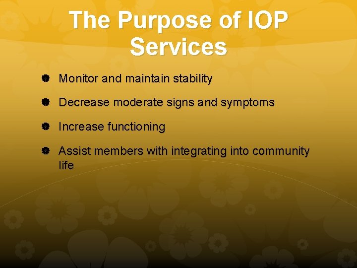 The Purpose of IOP Services Monitor and maintain stability Decrease moderate signs and symptoms