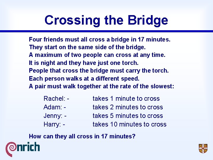 Crossing the Bridge Four friends must all cross a bridge in 17 minutes. They