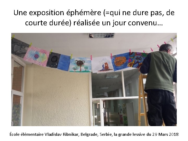 Une exposition éphémère (=qui ne dure pas, de courte durée) réalisée un jour convenu…