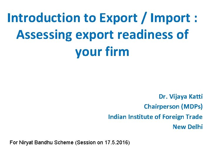 Introduction to Export / Import : Assessing export readiness of your firm Dr. Vijaya