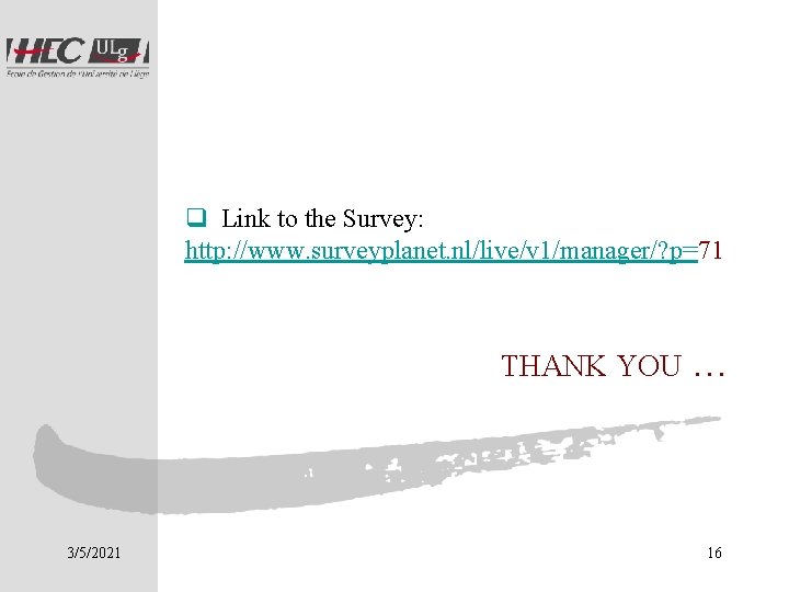 q Link to the Survey: http: //www. surveyplanet. nl/live/v 1/manager/? p=71 THANK YOU …
