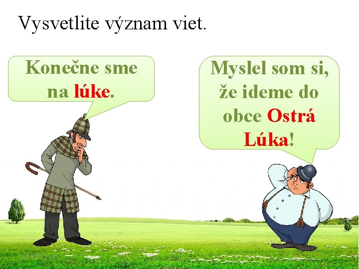Vysvetlite význam viet. Konečne sme na lúke. 5. 3. 2021 20: 23 Myslel som