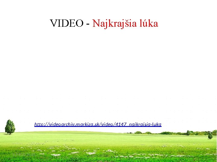 VIDEO - Najkrajšia lúka http: //videoarchiv. markiza. sk/video/4147_najkrajsia-luka 5. 3. 2021 20: 23 