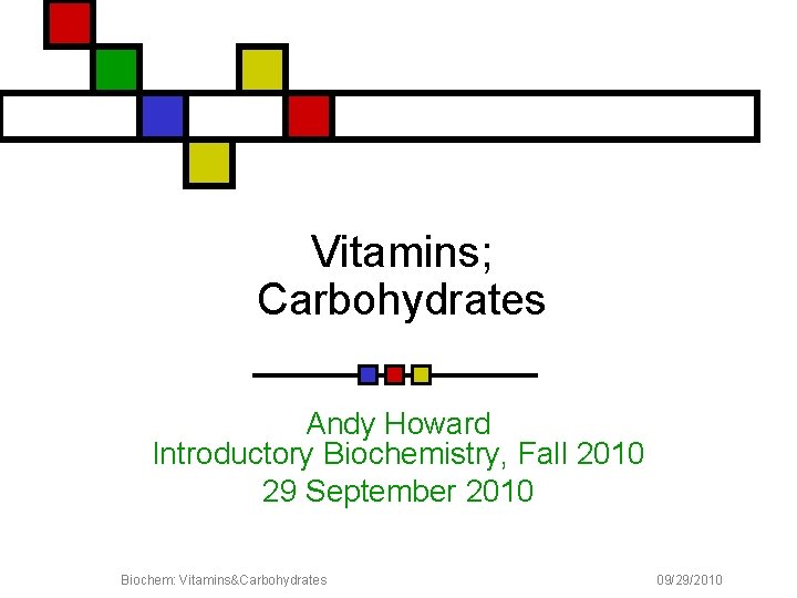 Vitamins; Carbohydrates Andy Howard Introductory Biochemistry, Fall 2010 29 September 2010 Biochem: Vitamins&Carbohydrates 1
