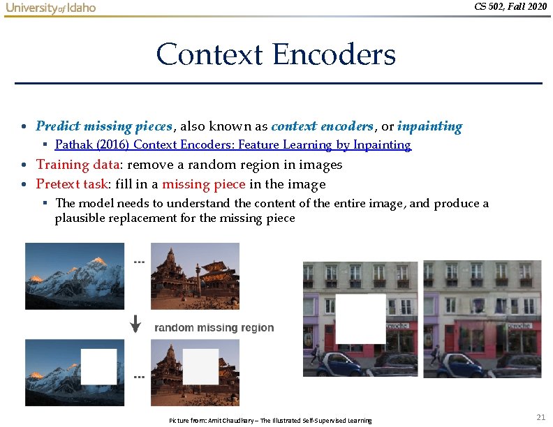 CS 502, Fall 2020 Context Encoders • Predict missing pieces, also known as context