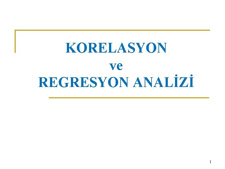 KORELASYON ve REGRESYON ANALİZİ 1 