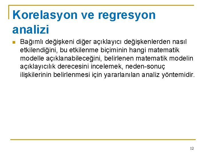 Korelasyon ve regresyon analizi n Bağımlı değişkeni diğer açıklayıcı değişkenlerden nasıl etkilendiğini, bu etkilenme