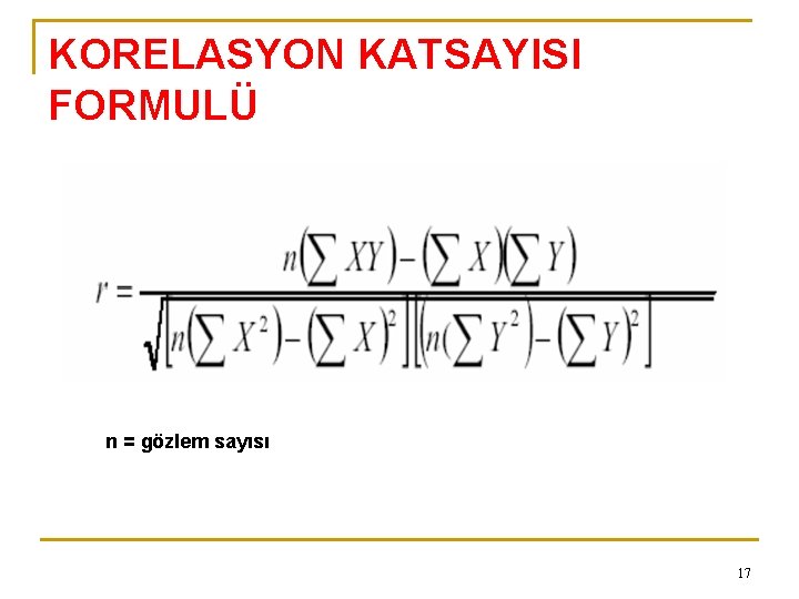 KORELASYON KATSAYISI FORMULÜ n = gözlem sayısı 17 