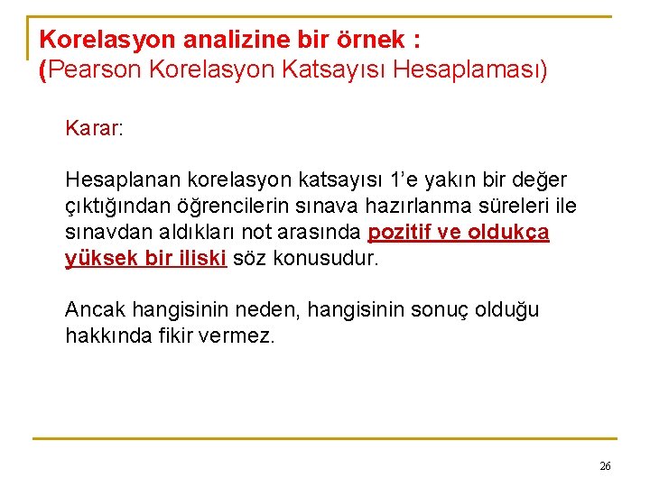 Korelasyon analizine bir örnek : (Pearson Korelasyon Katsayısı Hesaplaması) Karar: Hesaplanan korelasyon katsayısı 1’e