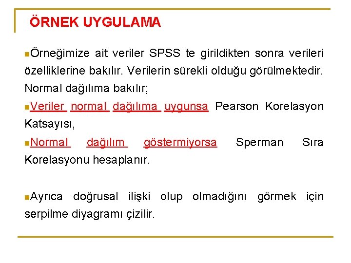 ÖRNEK UYGULAMA nÖrneğimize ait veriler SPSS te girildikten sonra verileri özelliklerine bakılır. Verilerin sürekli