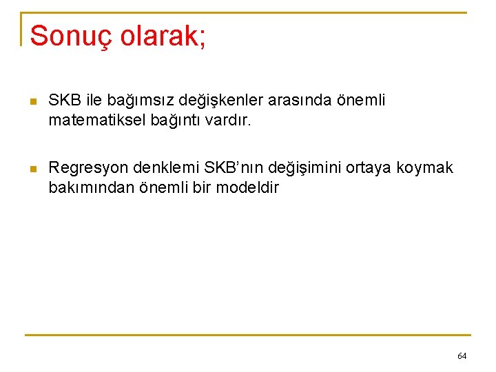 Sonuç olarak; n SKB ile bağımsız değişkenler arasında önemli matematiksel bağıntı vardır. n Regresyon