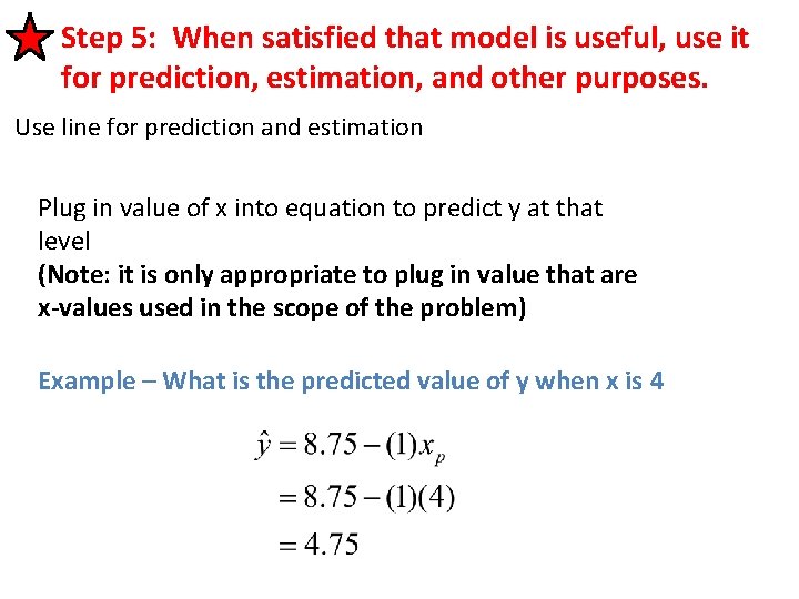 Step 5: When satisfied that model is useful, use it for prediction, estimation, and