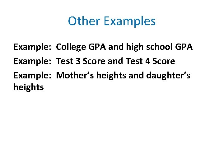 Other Examples Example: College GPA and high school GPA Example: Test 3 Score and