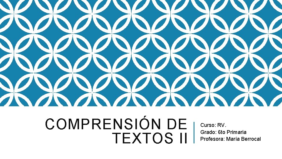COMPRENSIÓN DE TEXTOS II Curso: RV. Grado: 6 to Primaria Profesora: María Berrocal COMPRENSIÓN DE TEXTOS II Curso: RV. Grado: 6 to Primaria Profesora: María Berrocal