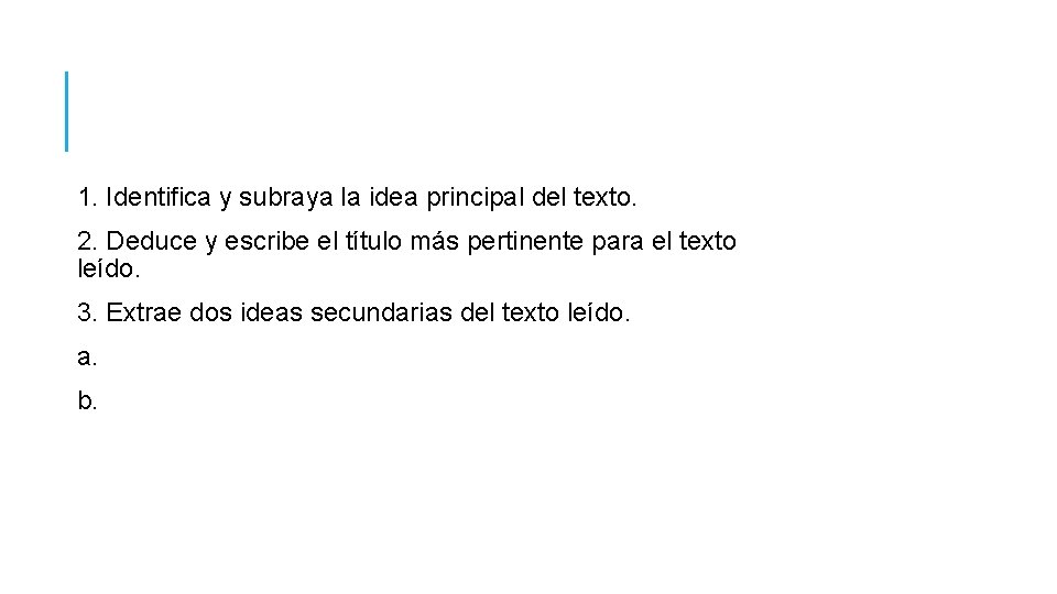 1. Identifica y subraya la idea principal del texto. 2. Deduce y escribe el 1. Identifica y subraya la idea principal del texto. 2. Deduce y escribe el