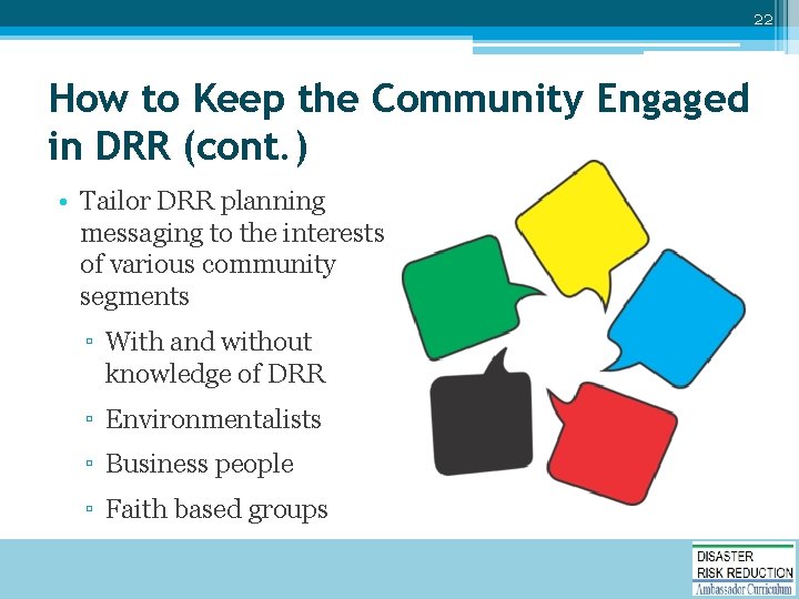 22 How to Keep the Community Engaged in DRR (cont. ) • Tailor DRR