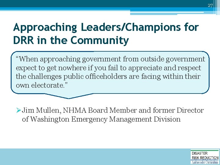 27 Approaching Leaders/Champions for DRR in the Community “When approaching government from outside government