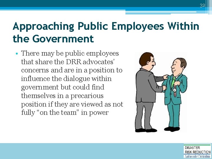 32 Approaching Public Employees Within the Government • There may be public employees that