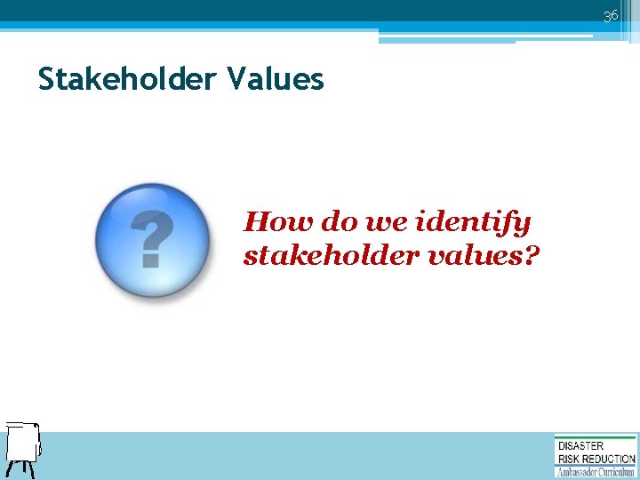 36 Stakeholder Values How do we identify stakeholder values? 