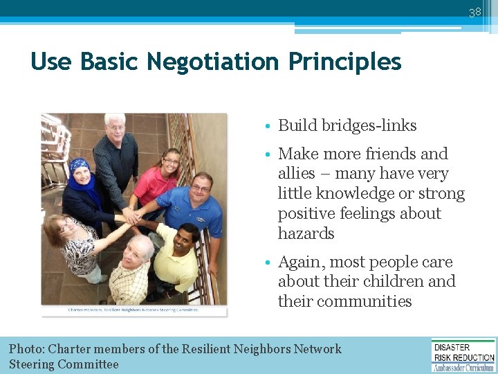 38 Use Basic Negotiation Principles • Build bridges-links • Make more friends and allies