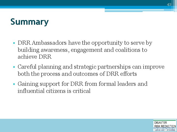 42 Summary • DRR Ambassadors have the opportunity to serve by building awareness, engagement
