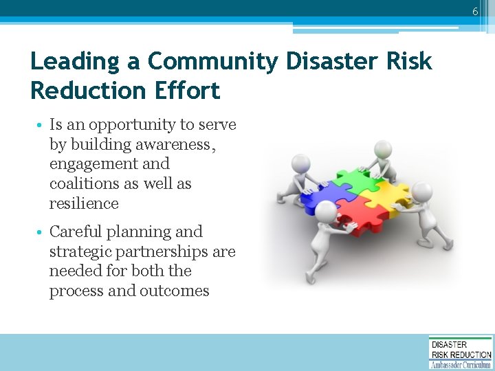 6 Leading a Community Disaster Risk Reduction Effort • Is an opportunity to serve