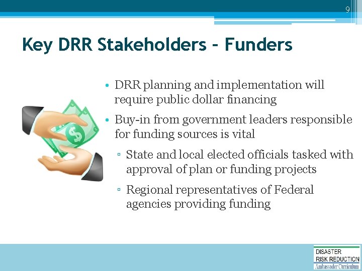 9 Key DRR Stakeholders – Funders • DRR planning and implementation will require public