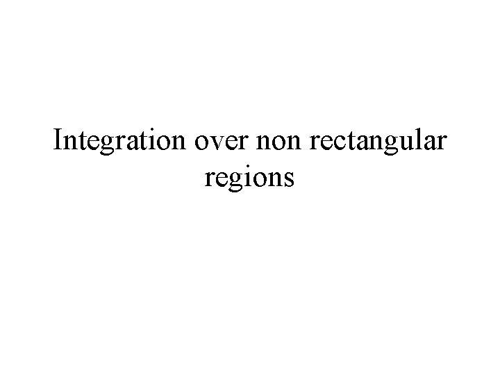 Integration over non rectangular regions 