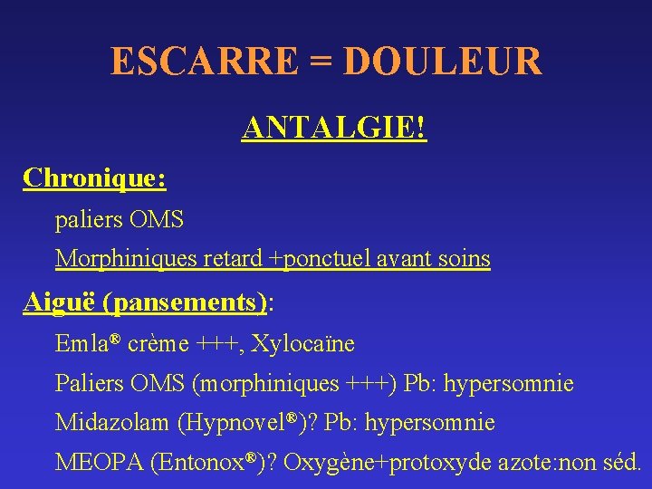 ESCARRE = DOULEUR ANTALGIE! Chronique: paliers OMS Morphiniques retard +ponctuel avant soins Aiguë (pansements):