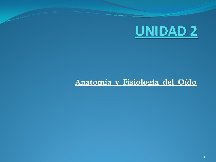 UNIDAD 2 Anatomía y Fisiología del Oído 1 