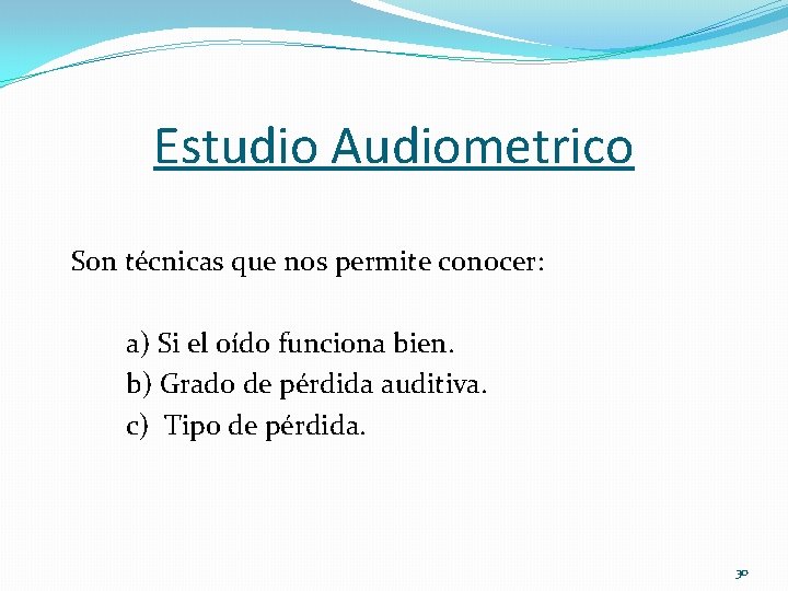 Estudio Audiometrico Son técnicas que nos permite conocer: a) Si el oído funciona bien.