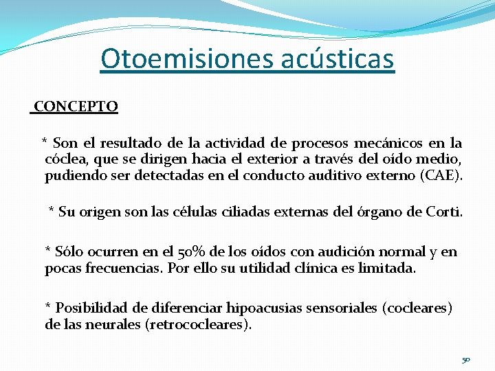 Otoemisiones acústicas CONCEPTO * Son el resultado de la actividad de procesos mecánicos en