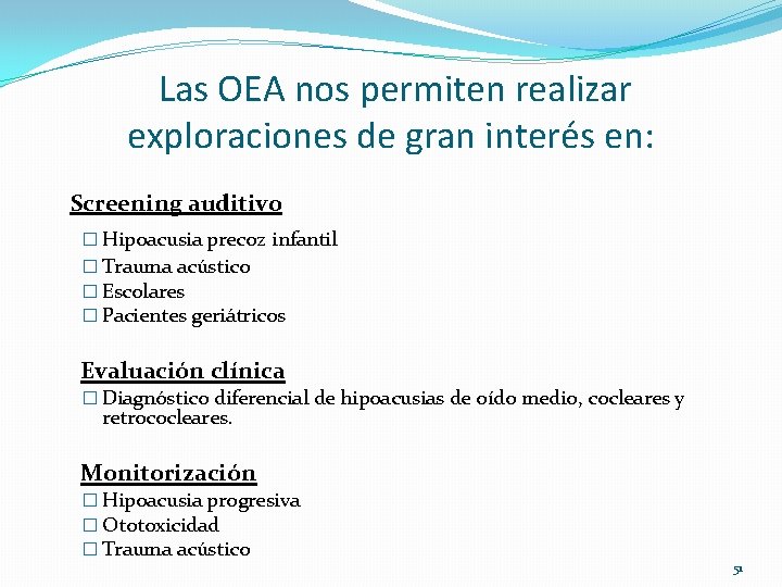 Las OEA nos permiten realizar exploraciones de gran interés en: Screening auditivo � Hipoacusia
