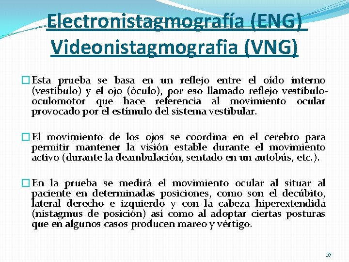 Electronistagmografía (ENG) Videonistagmografia (VNG) �Esta prueba se basa en un reflejo entre el oído