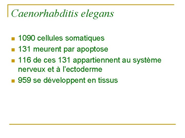 Caenorhabditis elegans n n 1090 cellules somatiques 131 meurent par apoptose 116 de ces