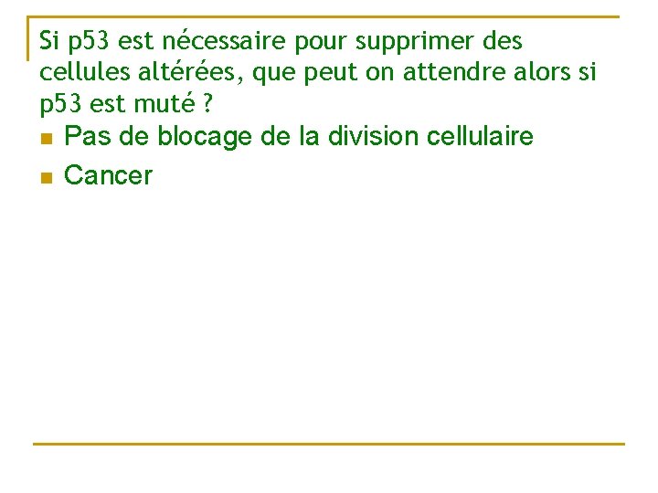 Si p 53 est nécessaire pour supprimer des cellules altérées, que peut on attendre