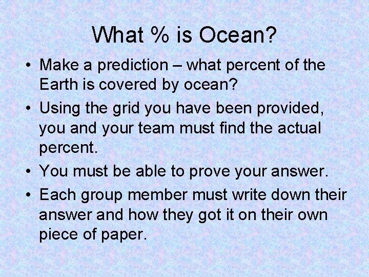 What % is Ocean? • Make a prediction – what percent of the Earth