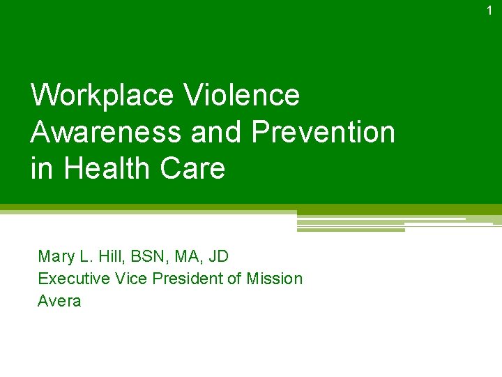 1 Workplace Violence Awareness and Prevention in Health Care Mary L. Hill, BSN, MA,