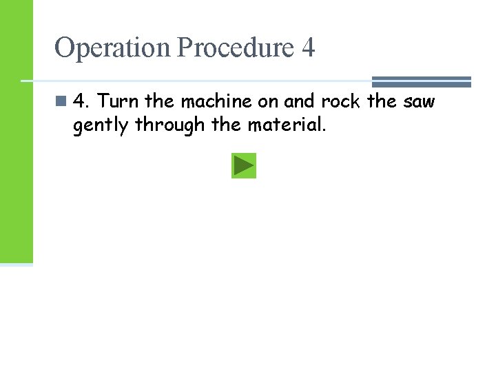 Operation Procedure 4 n 4. Turn the machine on and rock the saw gently