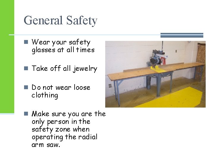 General Safety n Wear your safety glasses at all times n Take off all