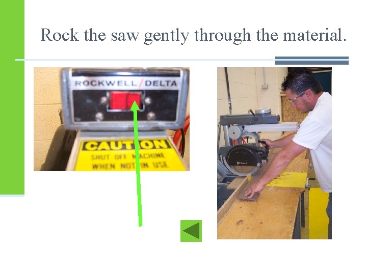 Rock the saw gently through the material. 