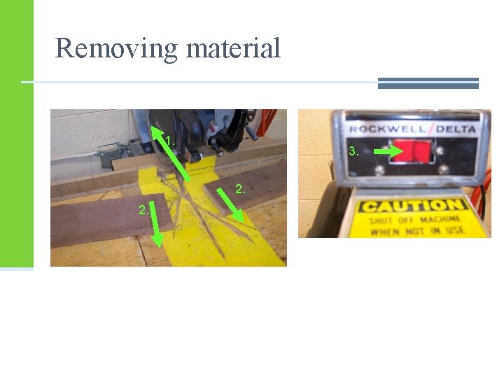 Removing material 1. 3. 2. 