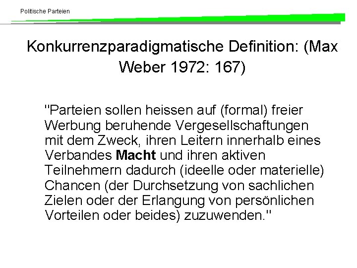 Politische Parteien Konkurrenzparadigmatische Definition: (Max Weber 1972: 167) "Parteien sollen heissen auf (formal) freier