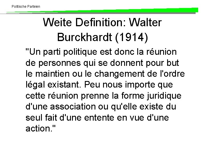 Politische Parteien Weite Definition: Walter Burckhardt (1914) "Un parti politique est donc la réunion