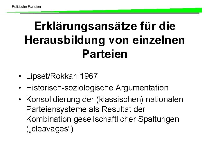 Politische Parteien Erklärungsansätze für die Herausbildung von einzelnen Parteien • Lipset/Rokkan 1967 • Historisch-soziologische