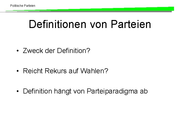 Politische Parteien Definitionen von Parteien • Zweck der Definition? • Reicht Rekurs auf Wahlen?