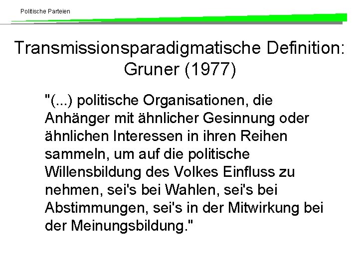 Politische Parteien Transmissionsparadigmatische Definition: Gruner (1977) "(. . . ) politische Organisationen, die Anhänger