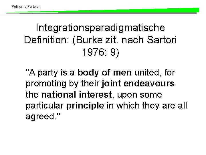 Politische Parteien Integrationsparadigmatische Definition: (Burke zit. nach Sartori 1976: 9) "A party is a