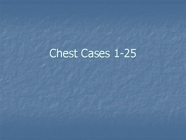 Chest Cases 1 -25 